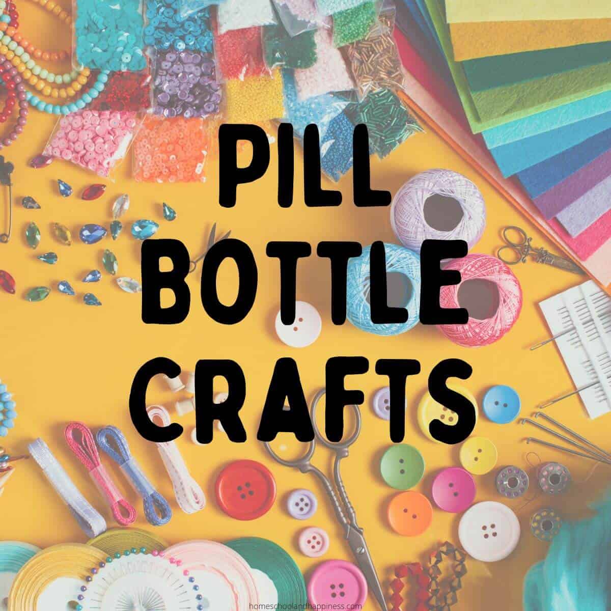 10+ Creative Pill Bottle Crafts For Old Prescription Bottles